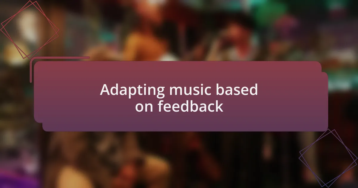 Adapting music based on feedback