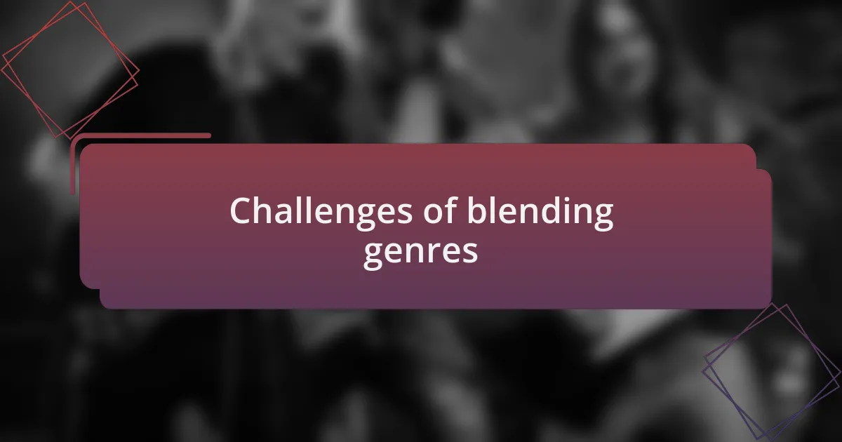 Challenges of blending genres
