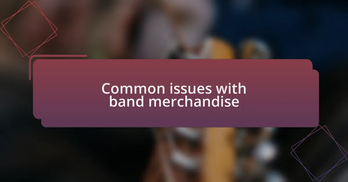 Common issues with band merchandise