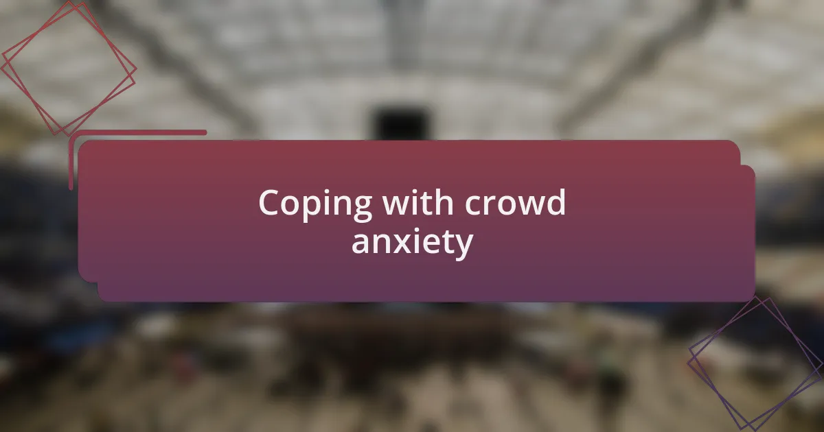 Coping with crowd anxiety