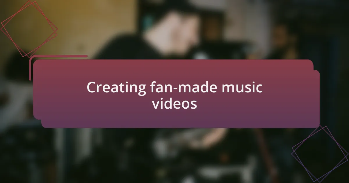 Creating fan-made music videos