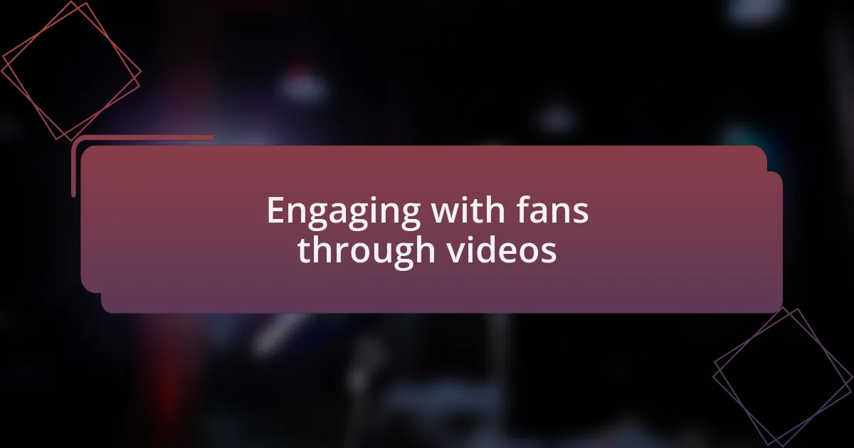 Engaging with fans through videos