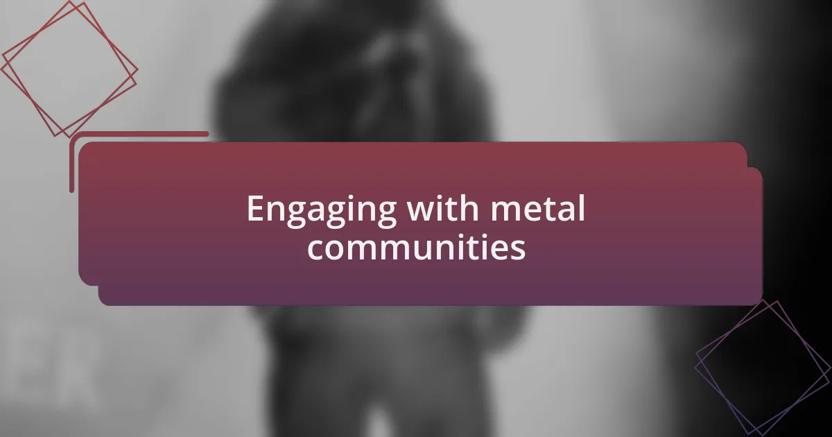 Engaging with metal communities
