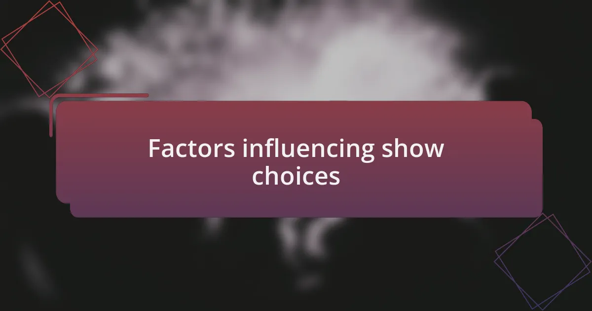 Factors influencing show choices