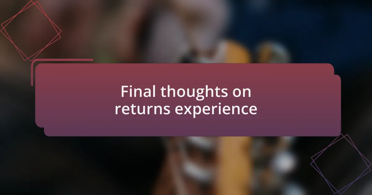 Final thoughts on returns experience
