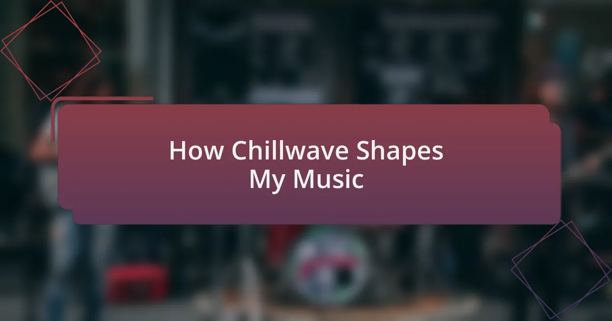 How Chillwave Shapes My Music