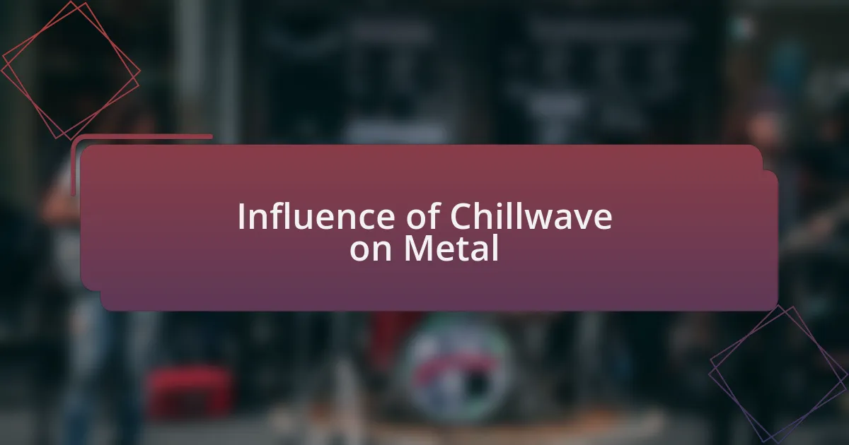 Influence of Chillwave on Metal