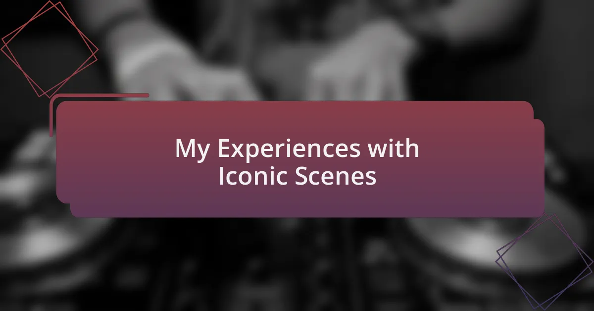 My Experiences with Iconic Scenes