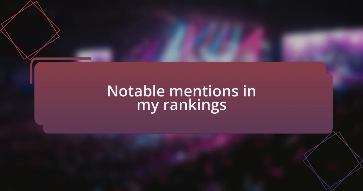 Notable mentions in my rankings