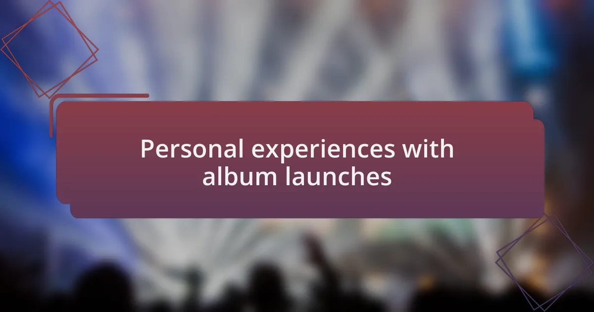 Personal experiences with album launches