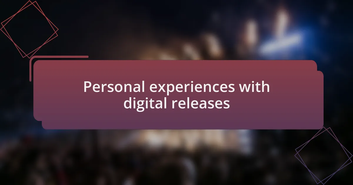 Personal experiences with digital releases