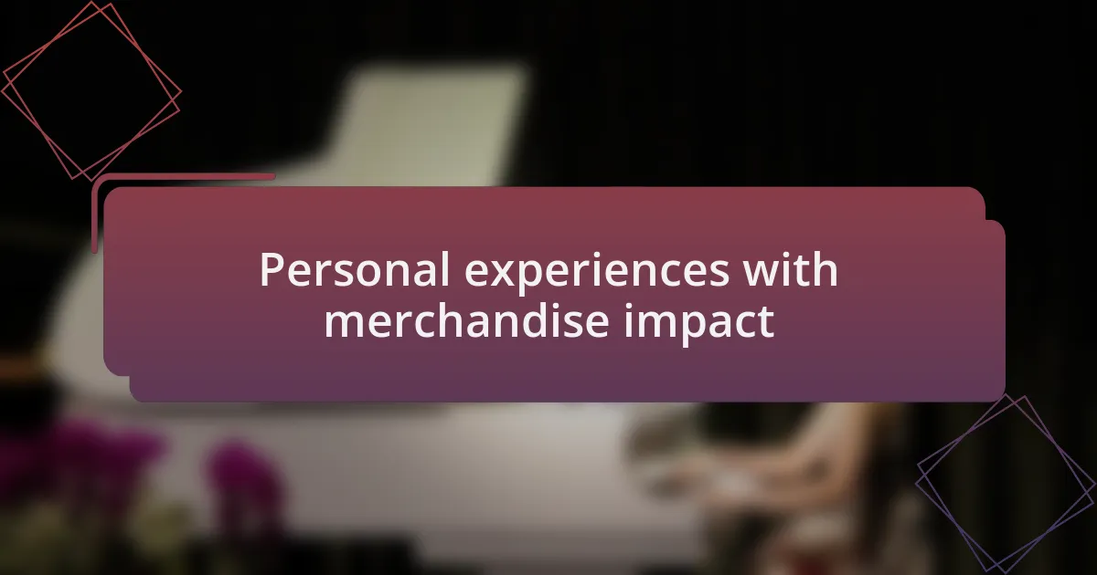 Personal experiences with merchandise impact