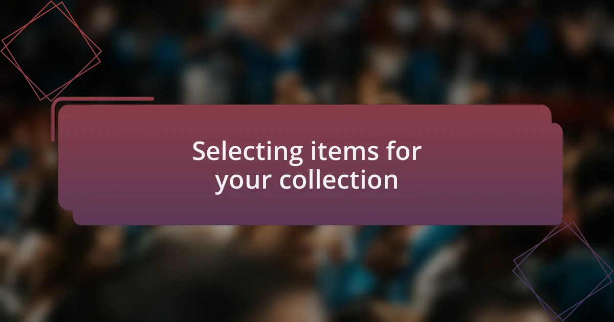 Selecting items for your collection