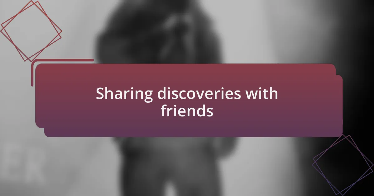 Sharing discoveries with friends