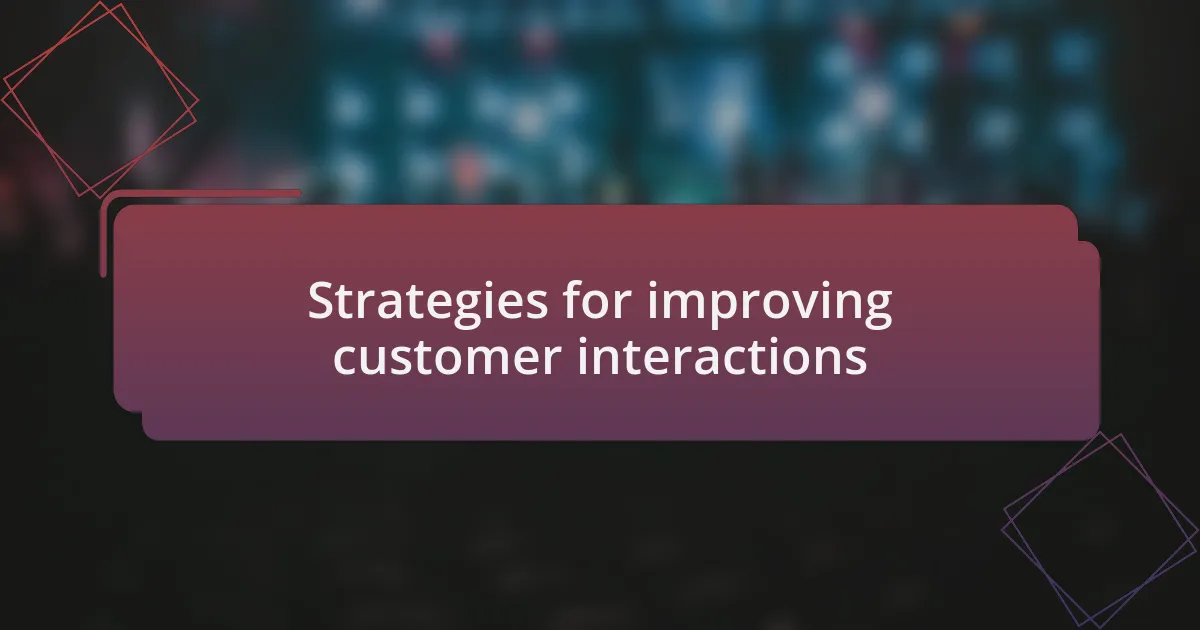 Strategies for improving customer interactions