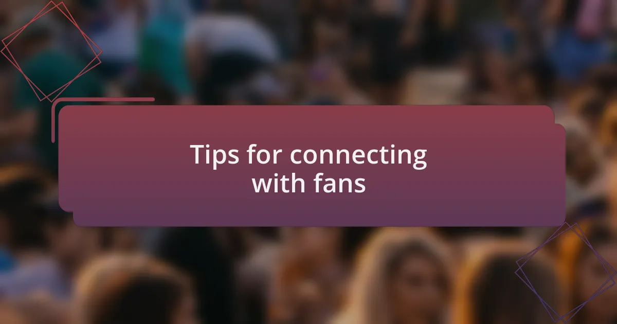 Tips for connecting with fans
