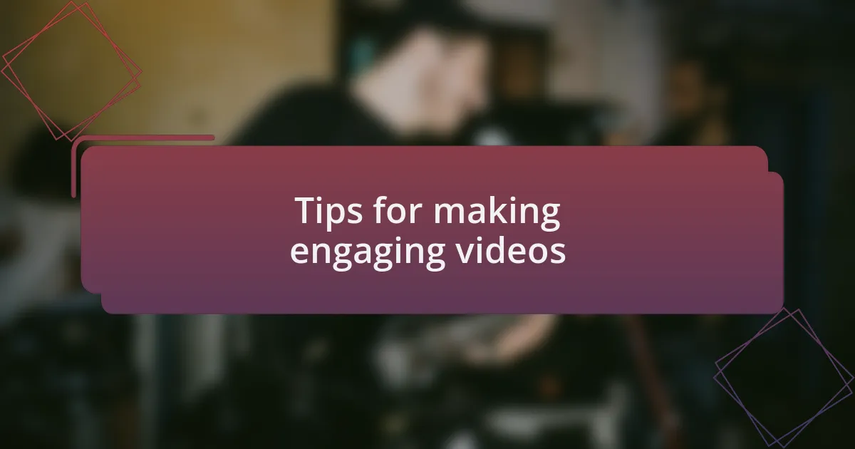 Tips for making engaging videos