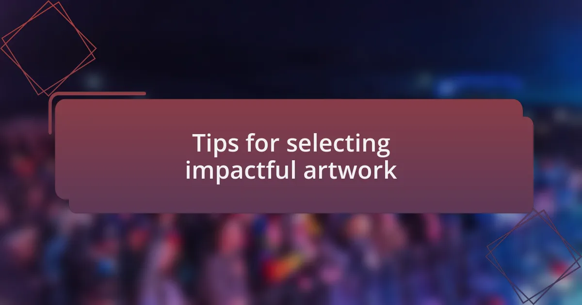 Tips for selecting impactful artwork