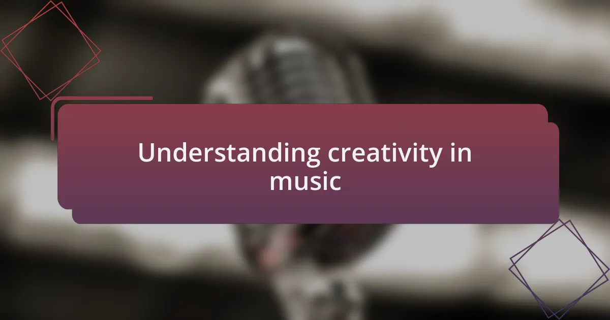 Understanding creativity in music
