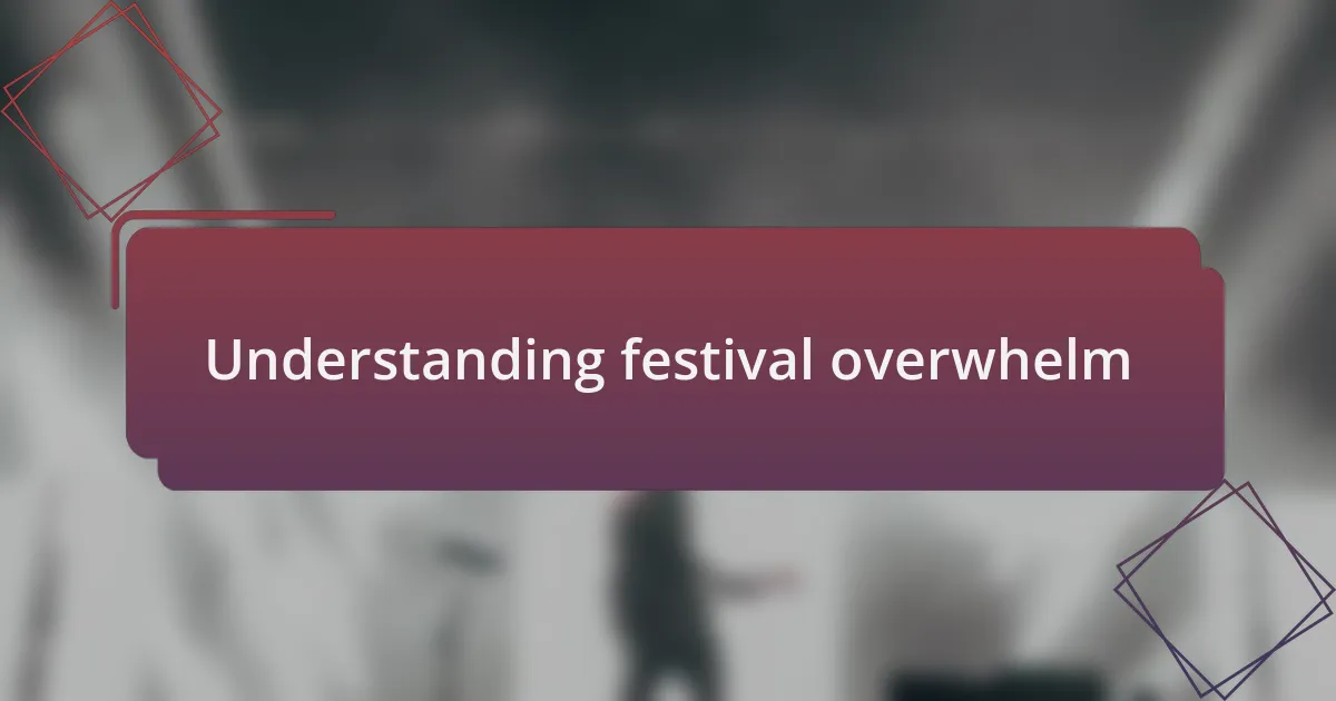 Understanding festival overwhelm
