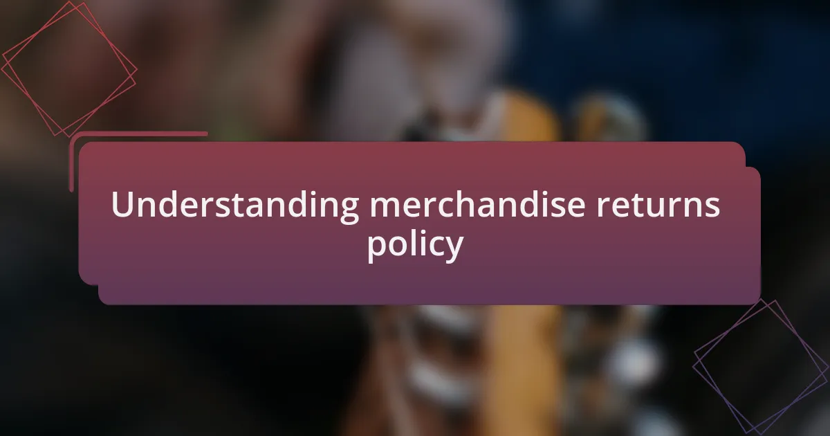 Understanding merchandise returns policy